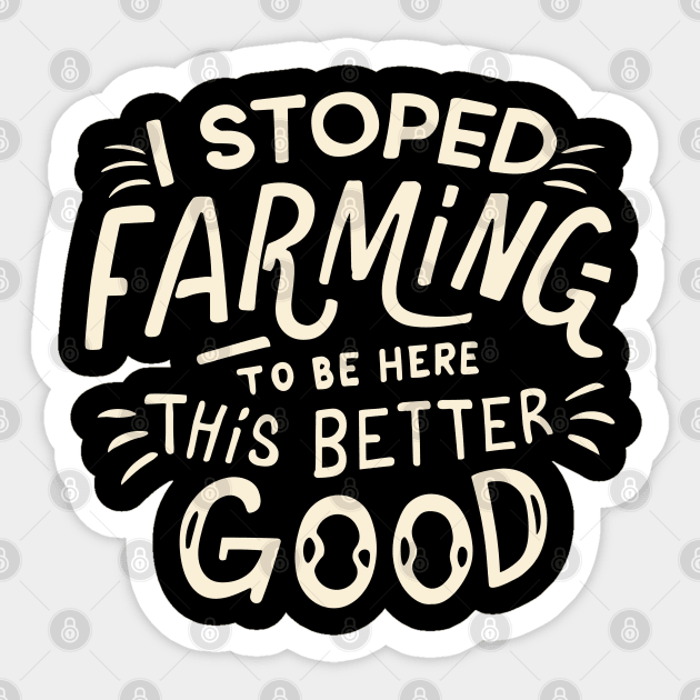 I Stopped Farming To Be Here This Better Be Good Sticker by CosmicCat